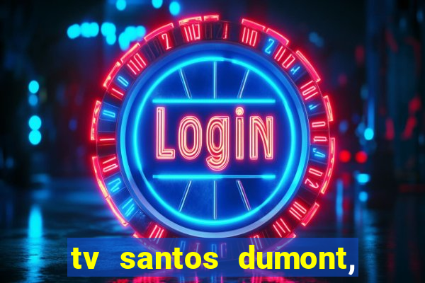 tv santos dumont, 431, centro